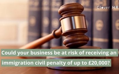 Could Your Business Be At Risk of Receiving an Immigration Civil Penalty of up to £20,000?